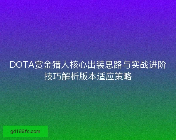 DOTA赏金猎人核心出装思路与实战进阶技巧解析版本适应策略
